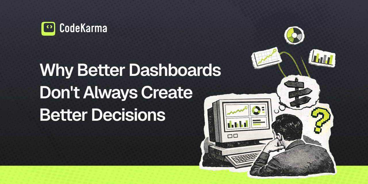Why Better Dashboards Don't Always Create Better Decisions